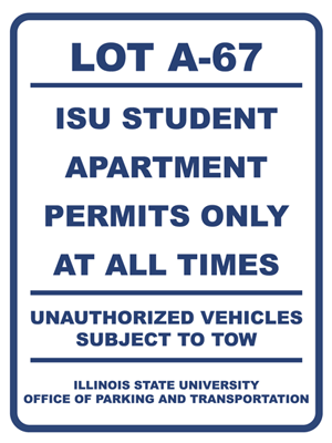 A white A67 - A87 parking lot sign with Text: LOT A-67, ISU STUDENT APARTMENT PERMITS ONLY AT ALL TIMES, UNAUTHORIZED VEHICLES SUBJECT TO TOW, ILLINOIS STATE UNIVERSITY OFFICE OF PARKING AND TRANSPORTATION