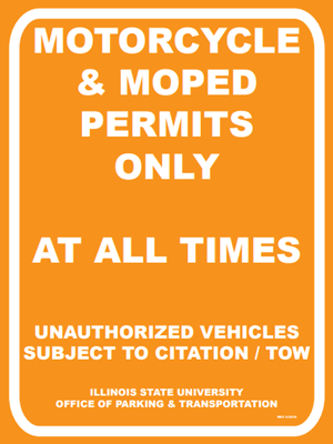An orange Motorcycle and Moped parking sign with Text: MOTORCYCLE & MOPED PERMITS ONLY AT ALL TIMES, UNAUTHORIZED VEHICLES SUBJECT TO CITATION / TOW, ILLINOIS STATE UNIVERSITY OFFICE OF PARKING AND TRANSPORTATION